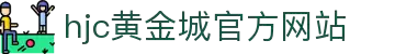 HJC黄金城·(中国区)集团官方网站